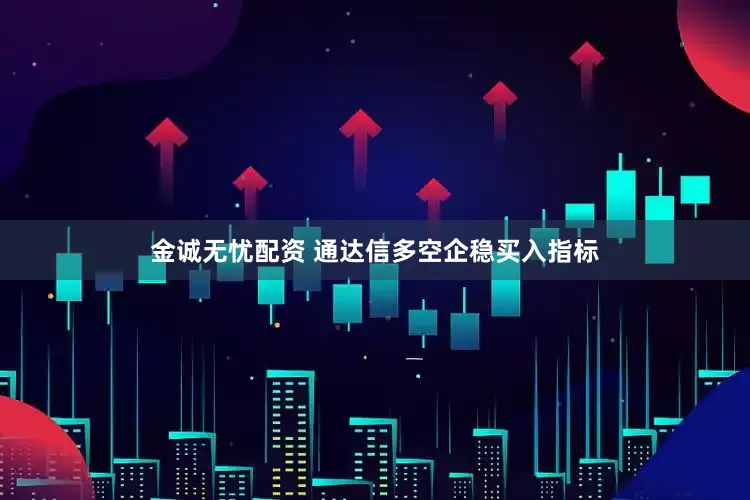 金诚无忧配资 通达信多空企稳买入指标